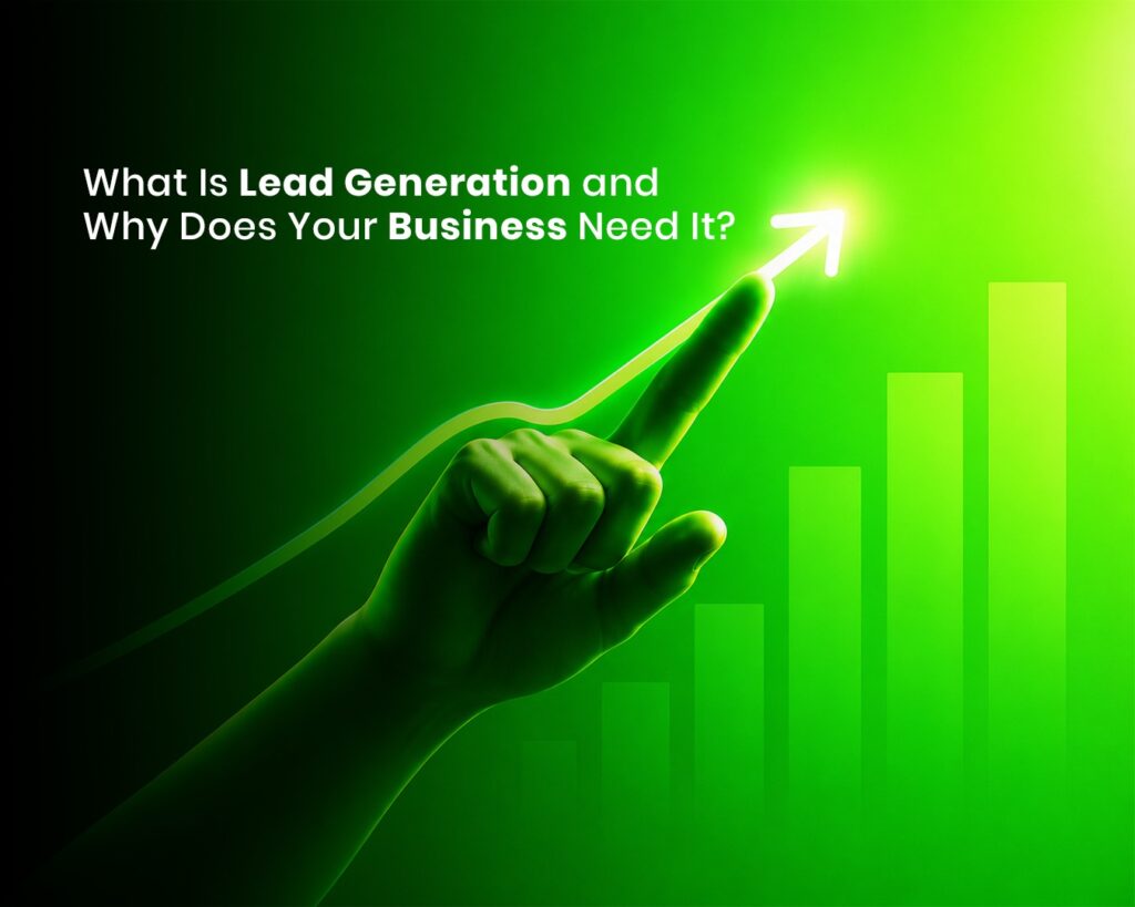What Is Lead Generation and Why Does Your Business Need It?
